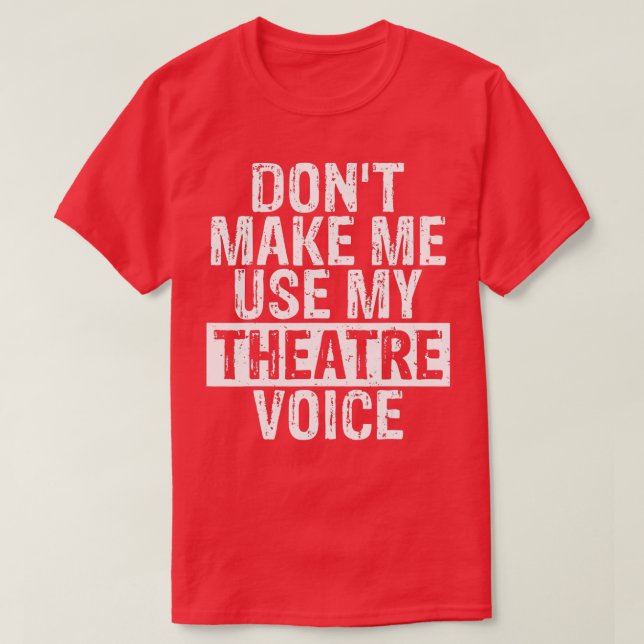 Camiseta Dont Make Me Use My Theatre Voice Gift for Theater (Frente do Design)
