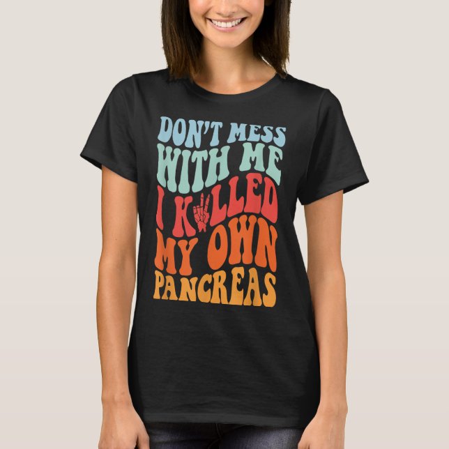 Camiseta Don't Mess With-me I Killed My Own Pancreas Quote  (Frente)