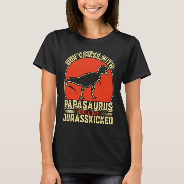 Camiseta Dont Mess With Papasaurus You'll Get Jurasskicked  (Frente)