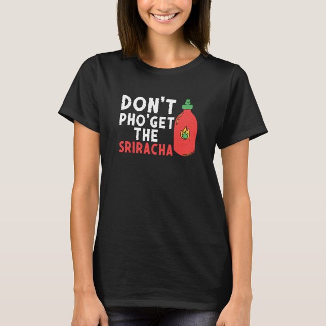 Camiseta Don't Pho Get The Sriracha  Noodle Soup  Foodie (Frente)