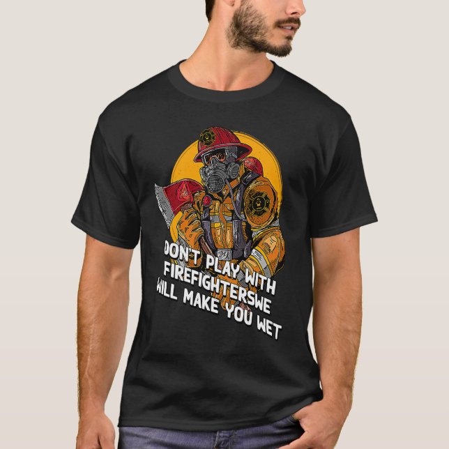 Camiseta Dont Play with Firefighters  Fire Department Humor (Frente)