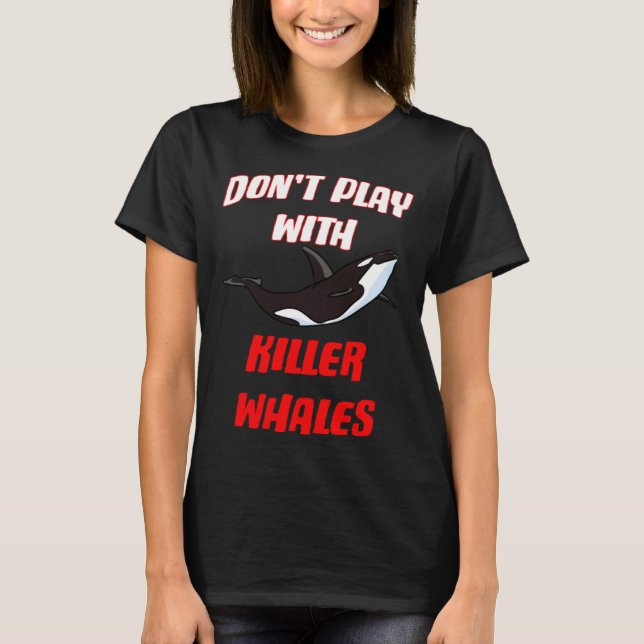 Camiseta Don't Play With Killer Whales (Frente)