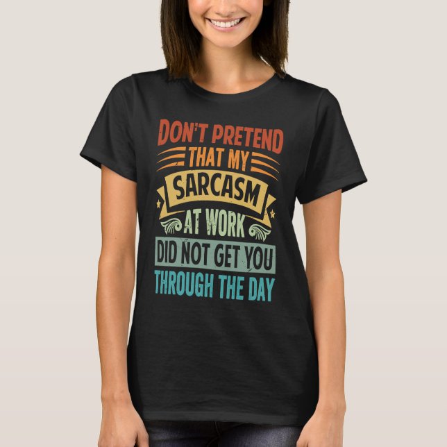 Camiseta Don't Pretend That My Sarcasm At Work   Sarcastic  (Frente)
