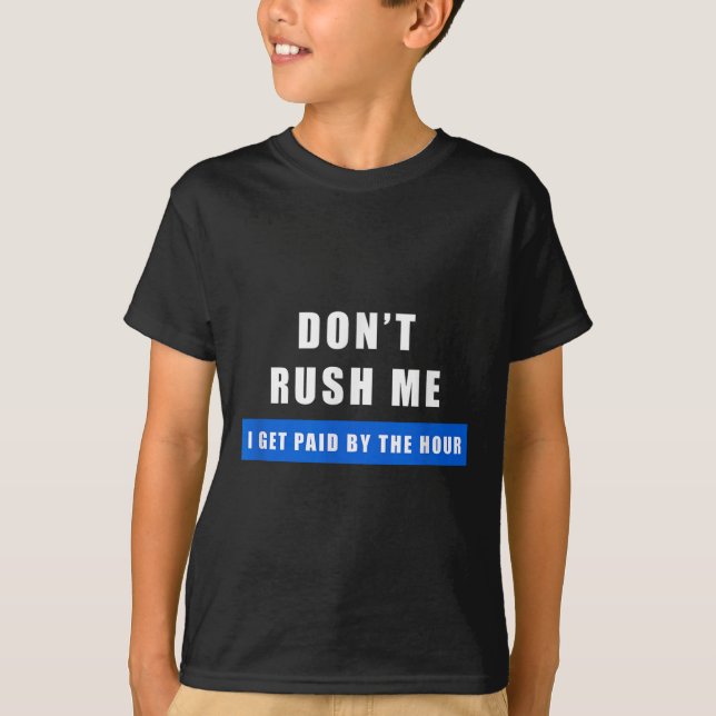 Camiseta Don't Rush Me I Get Paid By The Hour - Funny Work  (Frente)