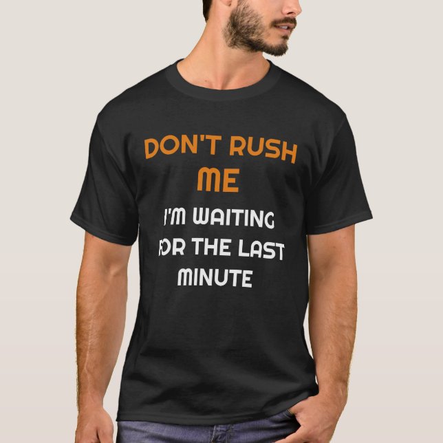 Camiseta Don't rush me I'm waiting for the last minute (Frente)