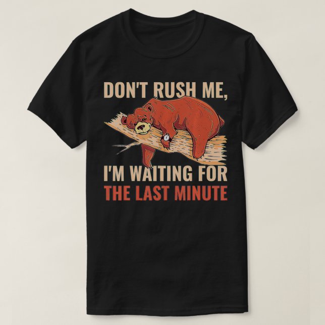 Camiseta Dont Rush Me Im Waiting For The Last Minute  (Frente do Design)