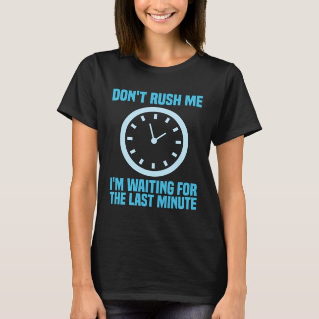 Camiseta Don't Rush Me I'm Waiting For The Last Minute (Frente)