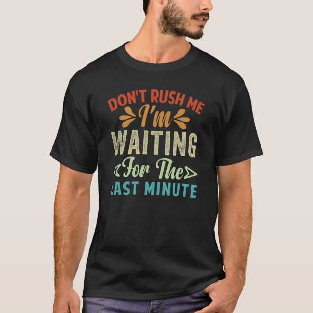 Camiseta Don't Rush Me I'm Waiting For The Last Minute  1 (Frente)