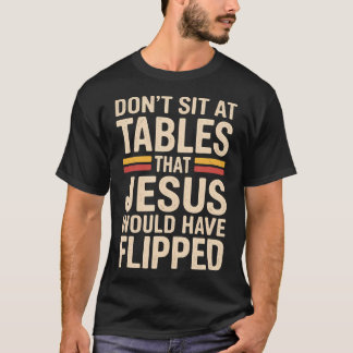 Camiseta Don't Sit At Tables That Jesus Would Have Flipped 