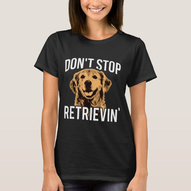 Camiseta Don't Stop Retrieving - Funny Golden Retriever Own (Frente)