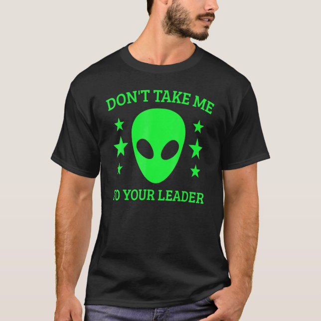 Camiseta Don't Take Me To Your Leader Alien Ufo Spaceship A (Frente)