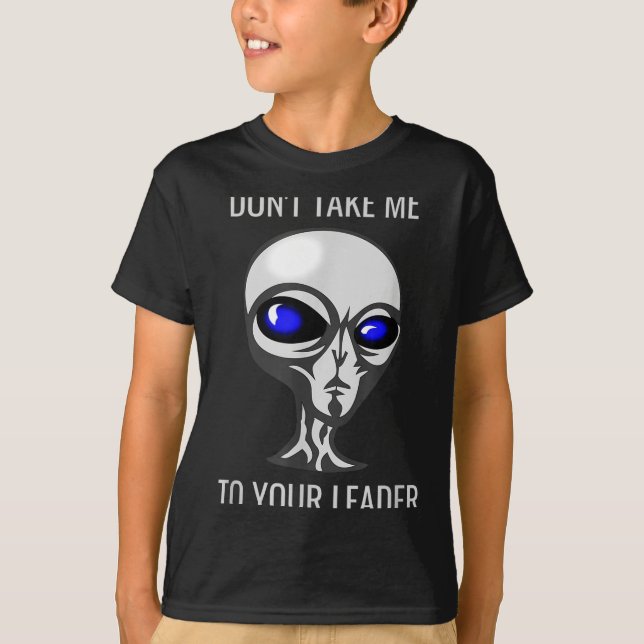 Camiseta Don't Take Me To Your Leader Funny Alien  (Frente)