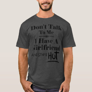 Camiseta Don't Talk To Me I Have A Girlfriend She's Hot Fun