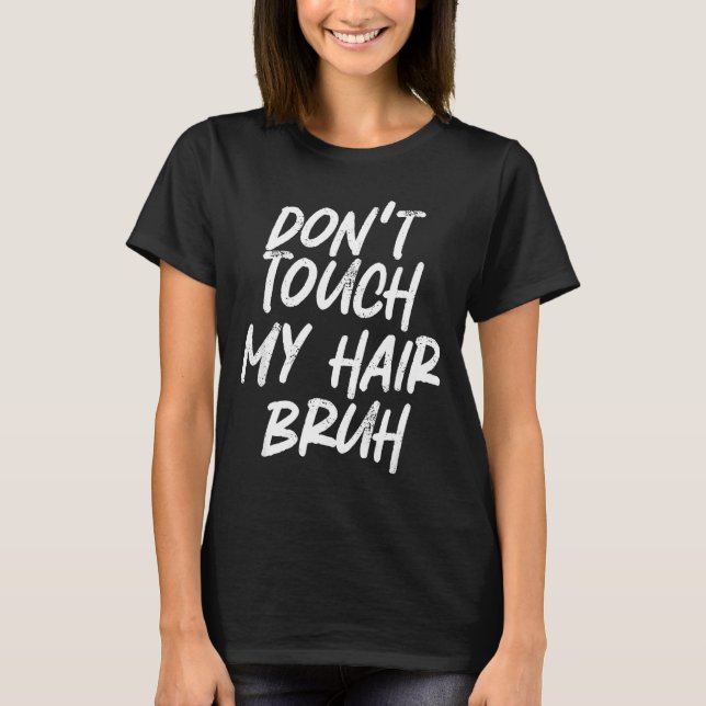 Camiseta Don't Touch My Hair Bruh Funny Djoke Saying  (Frente)