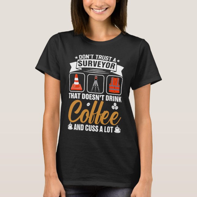 Camiseta Dont Trust A Surveyor That Doesnt Drink Coffe And  (Frente)