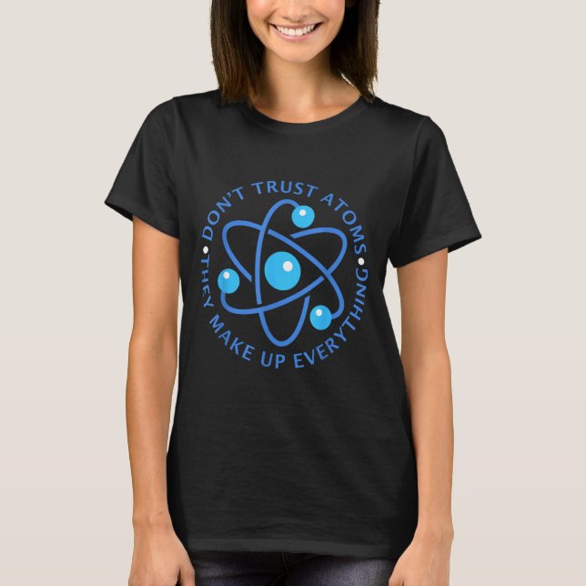 Camiseta Don't Trust Atoms They Make Up Everything Girl Boy (Frente)
