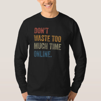 Camiseta Don't Waste Too Much Time Online Joke Saying