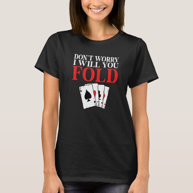 Camiseta Dont worry i will you Fold Game Playing Cards Poke (Frente)