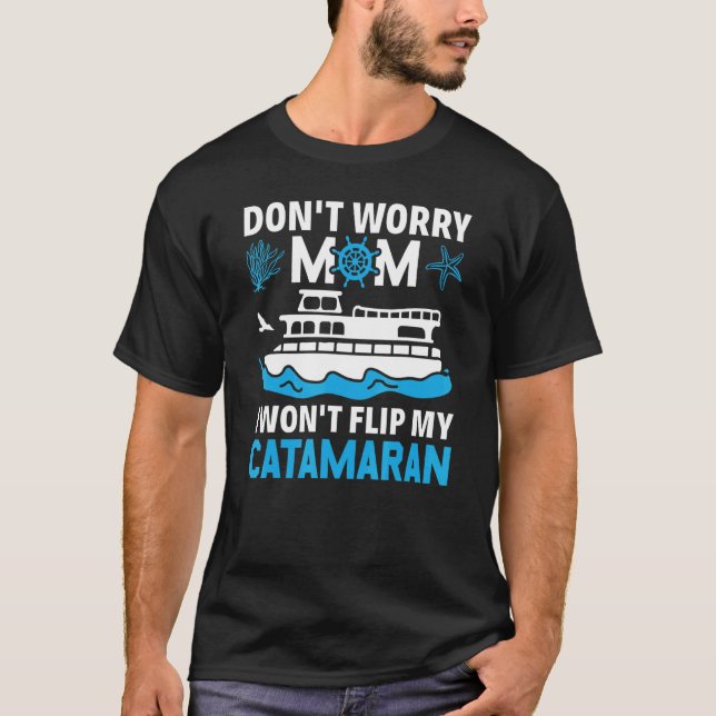 Camiseta Don't Worry Mom I Won't Flip My Catamaran Sailing (Frente)
