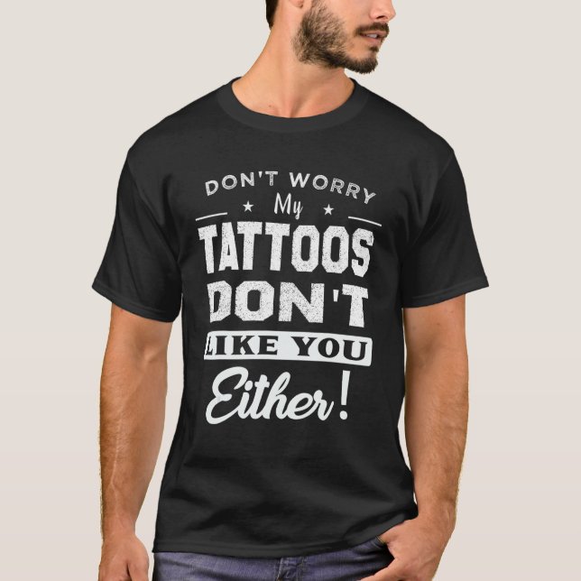 Camiseta Don't Worry My Tattoos Don't Like You Either  Tatt (Frente)