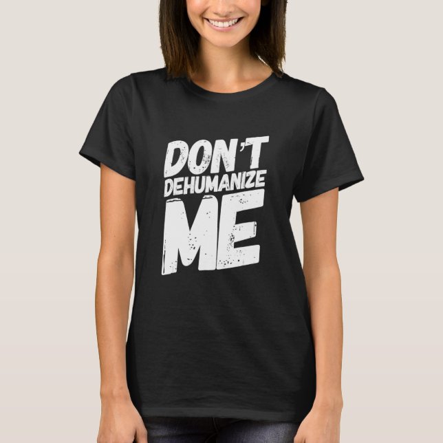 Camiseta Donu2019t Desumanize-Me (Frente)