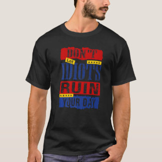 Camiseta Donu2019t Let Idiots Ruin Your Day 12