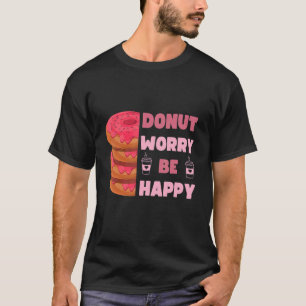 Camiseta Donut Engraçado, Donut Não Se Preocupe Seja Feliz
