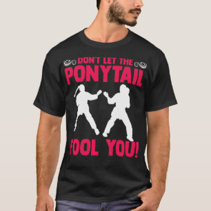 Camiseta Donx27t Deixe o PonyTail Fool You Karateka Martial