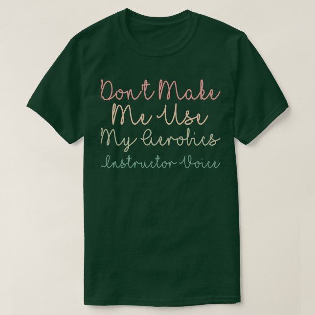 Camiseta Donx27t Make Me Use My Aerobics Instructor Voice (Frente do Design)