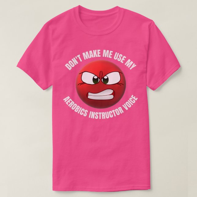Camiseta Donx27t Make Me Use My Aerobics Instructor Voice 1 (Frente do Design)