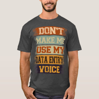 Camiseta donx27t make me use my Data Entry voice