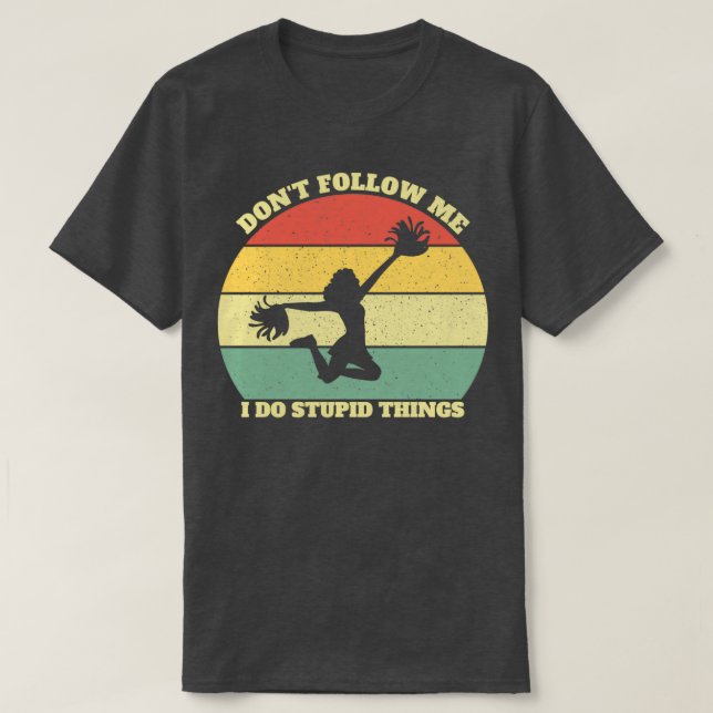 Camiseta Donx27t me siga Eu faço coisas estúpidas de torcid (Frente do Design)