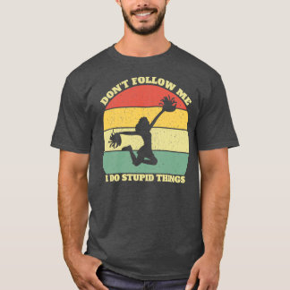 Camiseta Donx27t me siga Eu faço coisas estúpidas de torcid