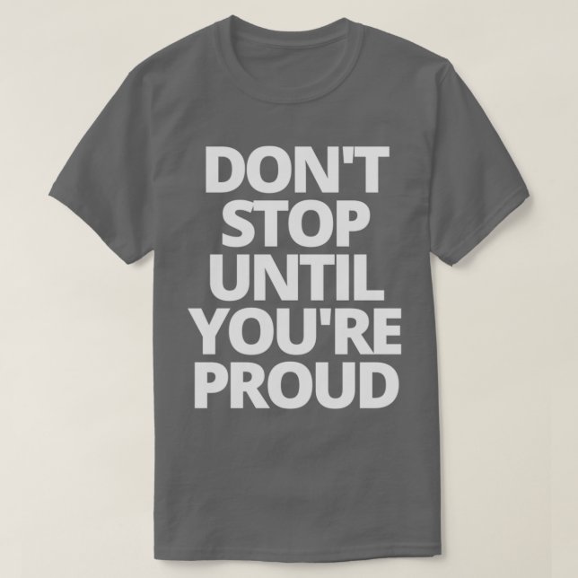 Camiseta Donx27t pára até que você27esteja orgulhoso 1 (Frente do Design)