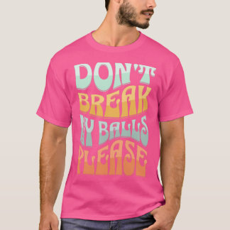Camiseta Donx27t quebre minhas bolas, por favor