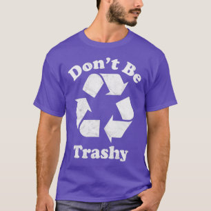 Camiseta Donx27t ser Símbolo de Reciclar Trashy