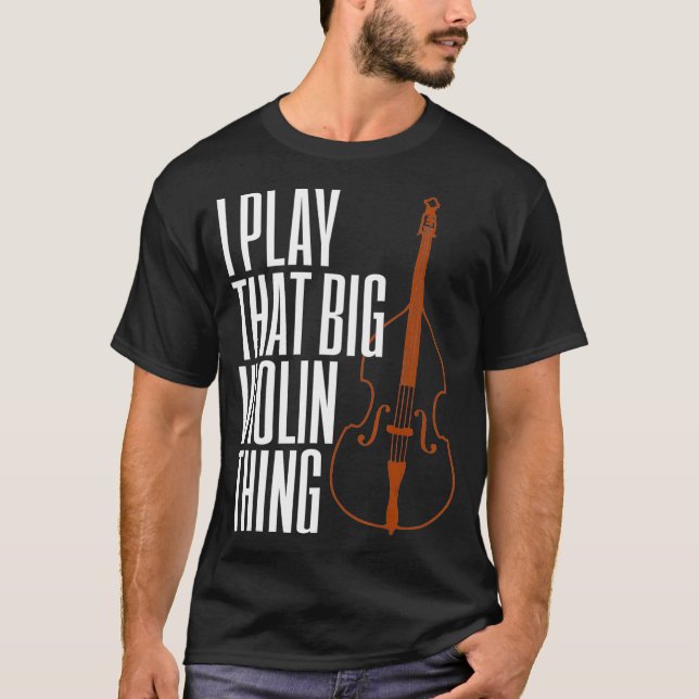 Camiseta Double Bass I Play That Big Violin Thing Funny (Frente)