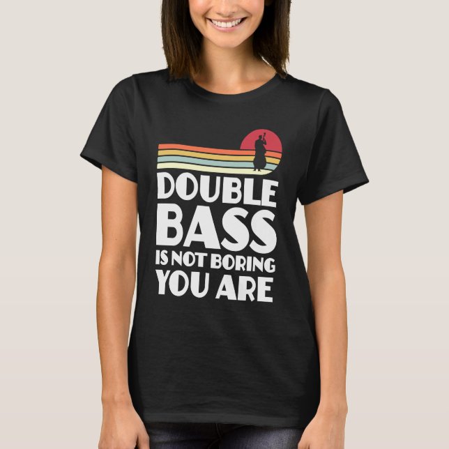 Camiseta double bass is not boring you are double basses (Frente)