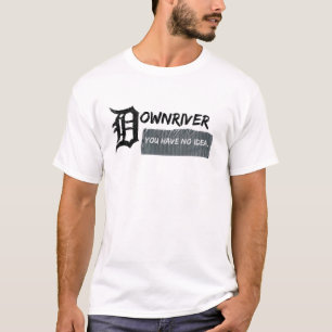 Camiseta Downriver - você não tem nenhuma ideia
