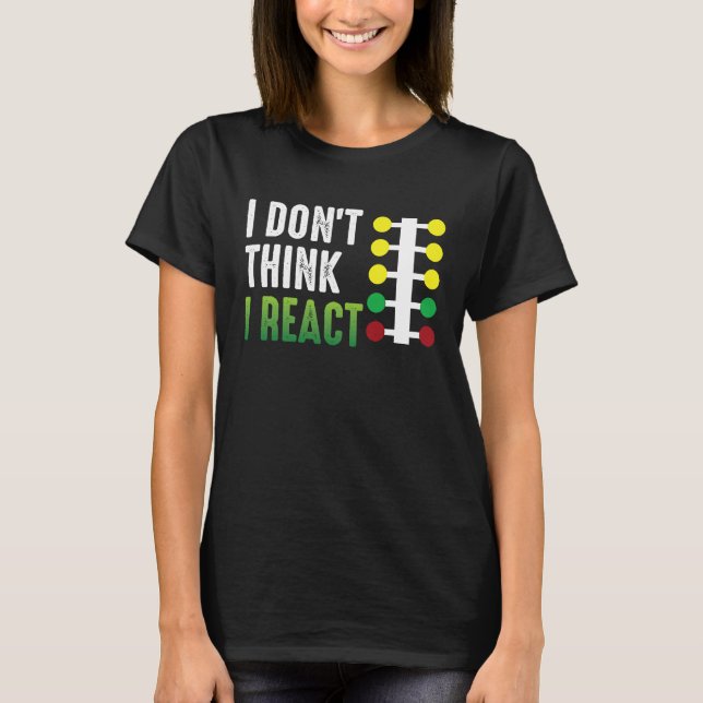 Camiseta Drag Racing I Don't Think I React Drag Strip Chris (Frente)