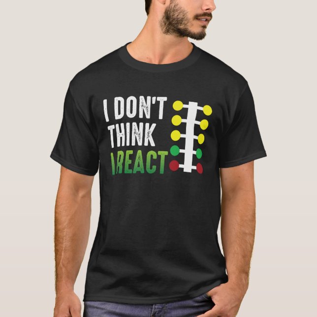 Camiseta Drag Racing I Don't Think I React Drag Strip Chris (Frente)