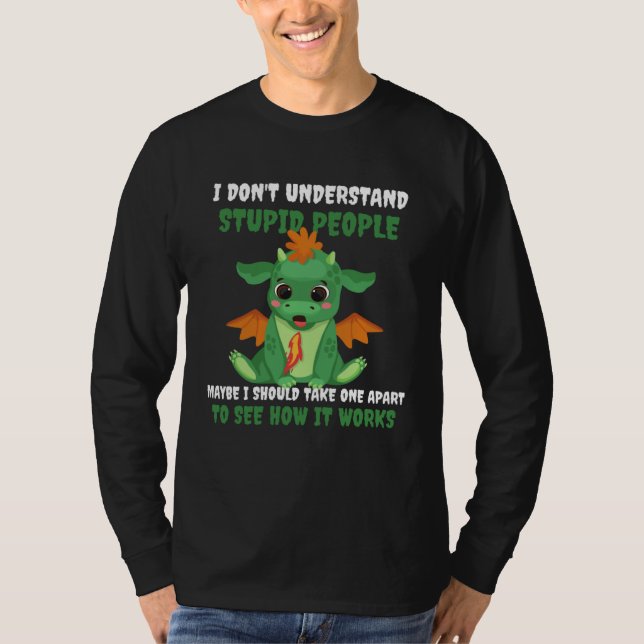 Camiseta Dragon I Don t Understand Stupid People Cute Drago (Frente)