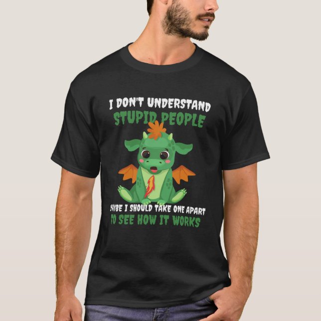Camiseta Dragon I Don t Understand Stupid People Cute Drago (Frente)