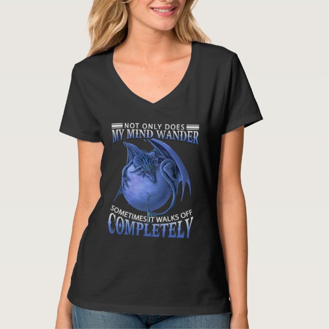 Camiseta Dragon  Not Only Does My Mind Wander Sometimes It  (Frente)