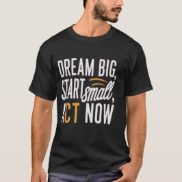 Camiseta *"Dream Big, Start Small, Act Now"*