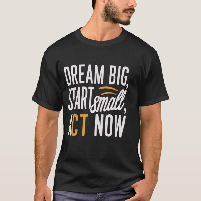 Camiseta *"Dream Big, Start Small, Act Now"* (Frente)