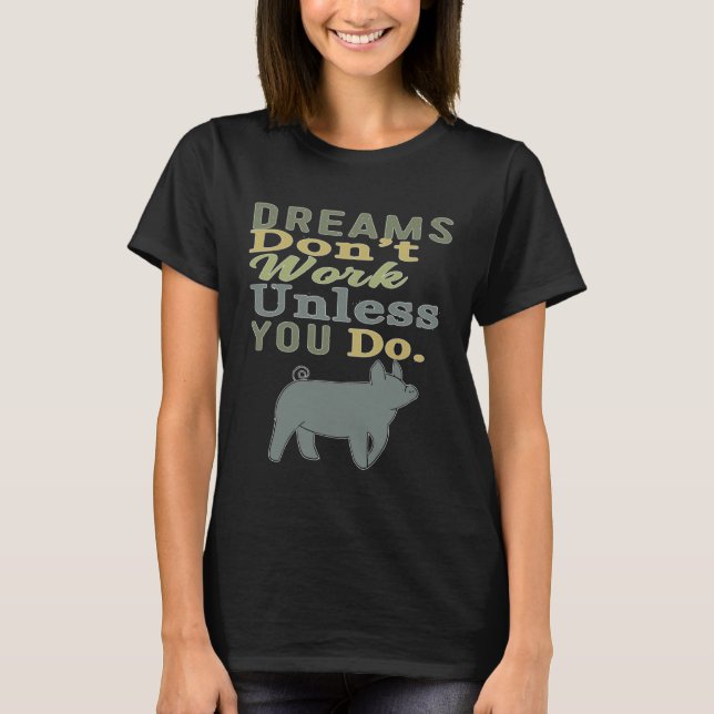 Camiseta Dreams Don t Work Unless You Do Livestock Show Pig (Frente)