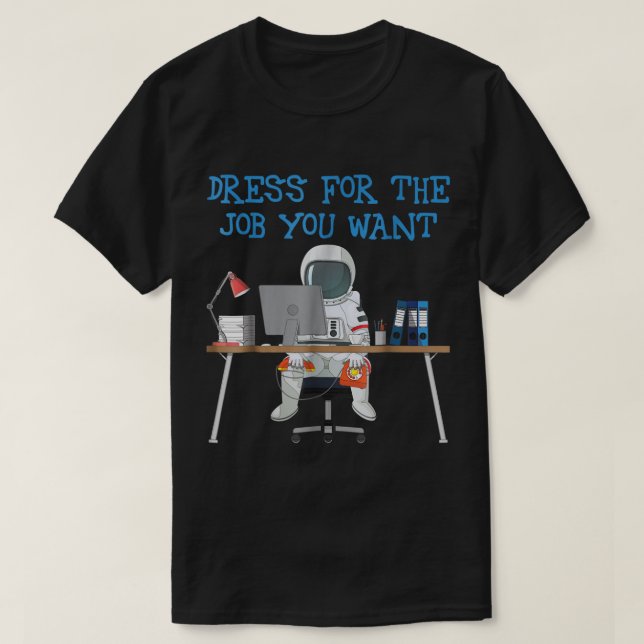 Camiseta Dress for the Job You Want Astronaut (Frente do Design)