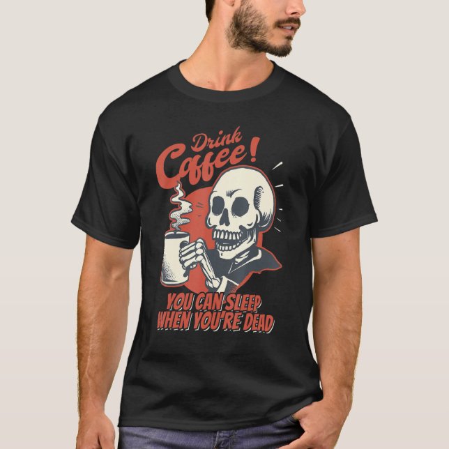 Camiseta Drink Coffee You Can Sleep When You're Dead Skelet (Frente)