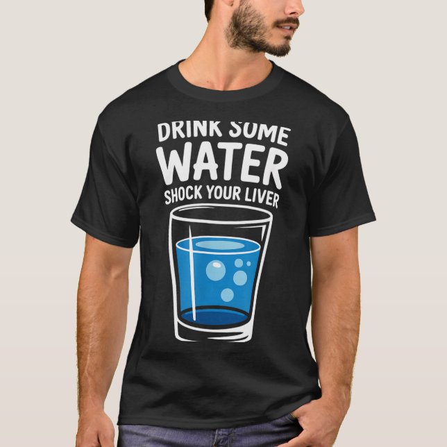 Camiseta Drink Some Water Shock Your Liver Funny Sarcastic  (Frente)